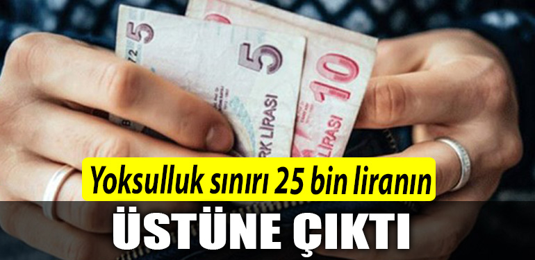 YOKSULLUK SINIRI 25 BIN LIRANIN USTUNE CIKTI