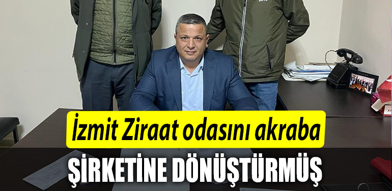 Akcay Izmit Ziraat odasini akraba sirketine donusturmus