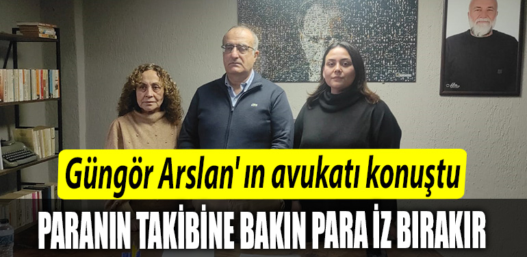 Gungor Arslan in avukati konustu Paranin takibine bakin para iz birakir