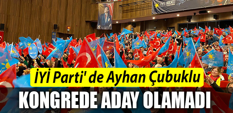 IYI Parti de Ayhan Cubuklu kongrede aday olamadi