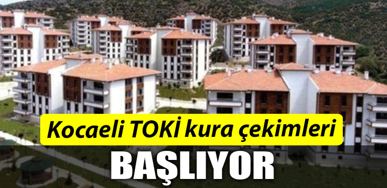 Kocaeli TOKI kura cekimleri basliyor