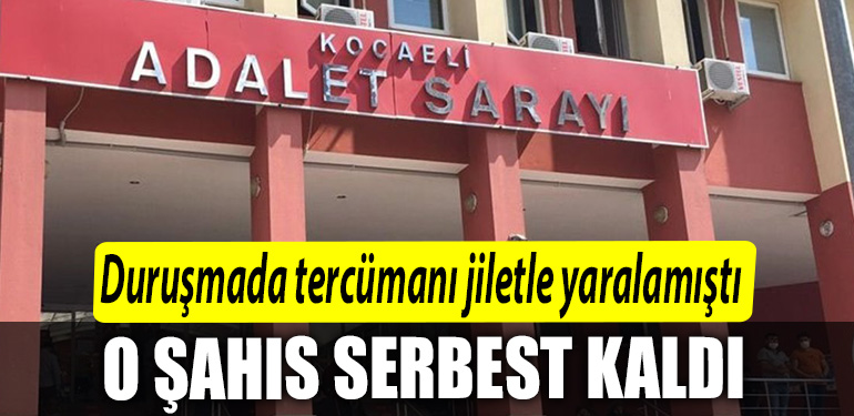 Kocaeli de durusmada tercumani jiletle yaralamisti. Mahkeme o sahsi serbest birakti