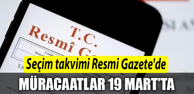 Secim takvimi Resmi Gazetede YSKye yapilacak muracaatlar 19 Martta baslayacak