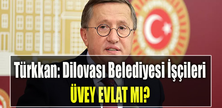 İYİ Parti Kocaeli Milletvekili Lütfü Türkkan DİLOVASI BELEDİYESİ İŞÇİLERİ ÜVEY EVLAT MI